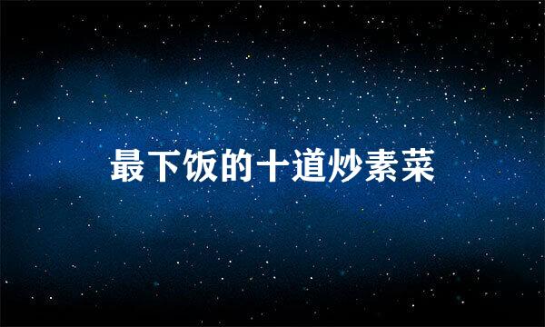 最下饭的十道炒素菜