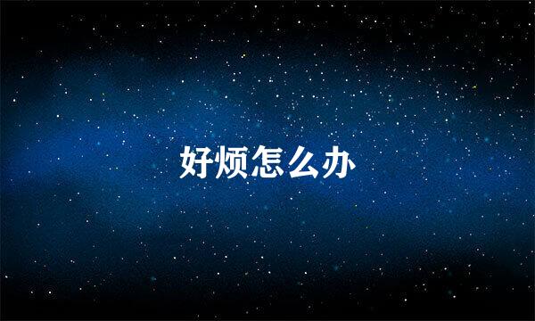 好烦怎么办