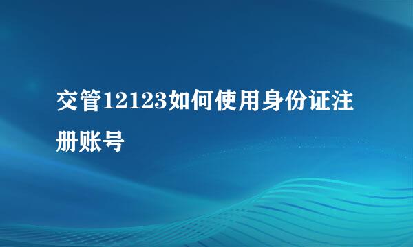 交管12123如何使用身份证注册账号