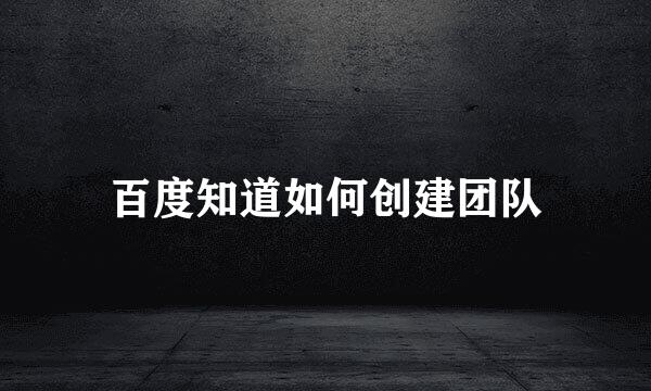 百度知道如何创建团队