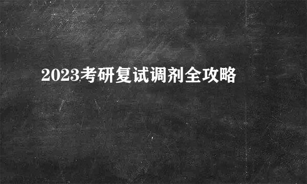 2023考研复试调剂全攻略