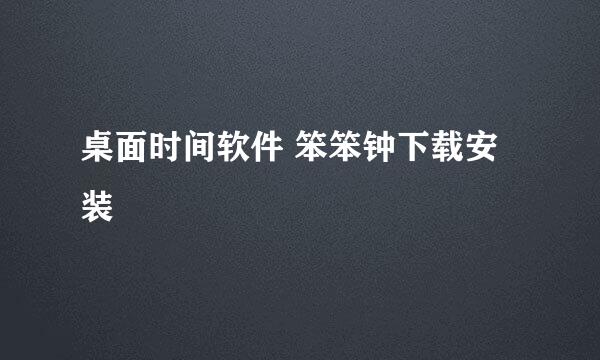 桌面时间软件 笨笨钟下载安装