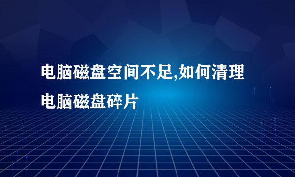 电脑磁盘空间不足,如何清理电脑磁盘碎片