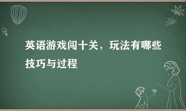 英语游戏闯十关，玩法有哪些技巧与过程