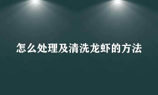 怎么处理及清洗龙虾的方法