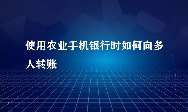 使用农业手机银行时如何向多人转账
