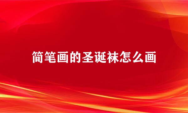 简笔画的圣诞袜怎么画