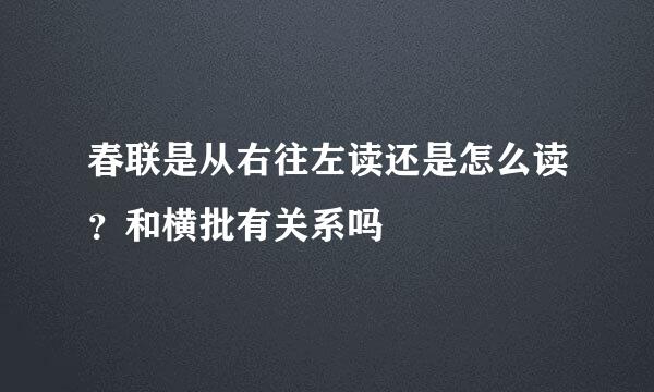 春联是从右往左读还是怎么读？和横批有关系吗