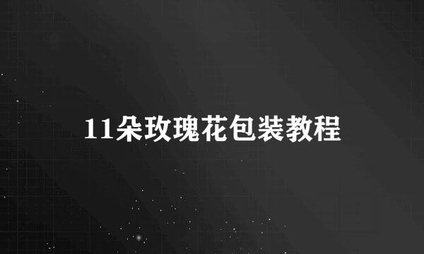 11朵玫瑰花包装教程