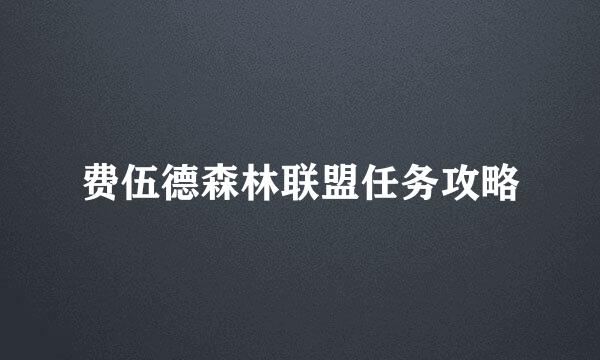 费伍德森林联盟任务攻略