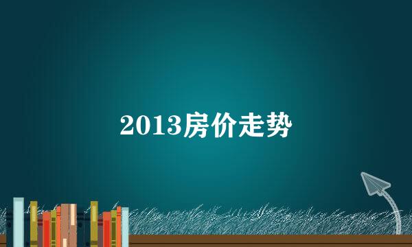 2013房价走势