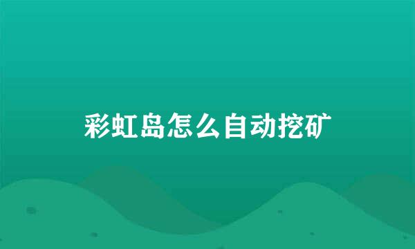 彩虹岛怎么自动挖矿