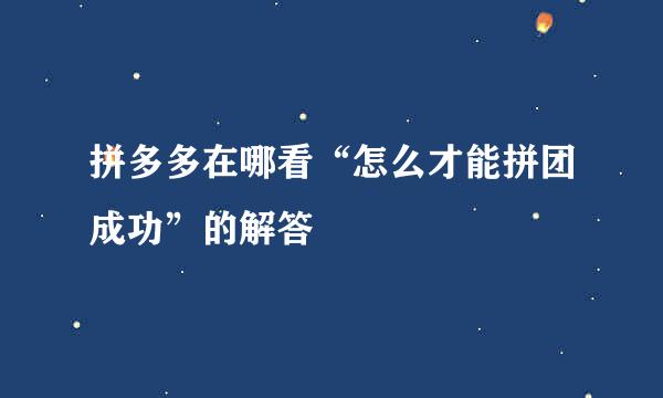 拼多多在哪看“怎么才能拼团成功”的解答