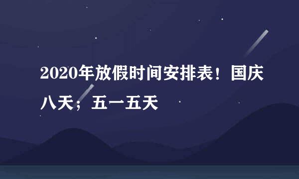 2020年放假时间安排表！国庆八天；五一五天