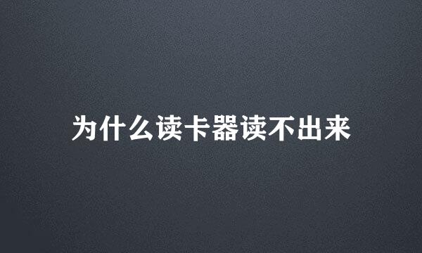 为什么读卡器读不出来
