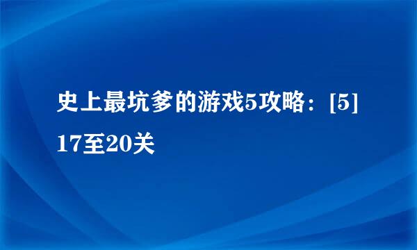 史上最坑爹的游戏5攻略：[5]17至20关