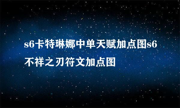 s6卡特琳娜中单天赋加点图s6不祥之刃符文加点图