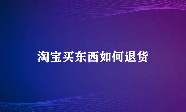 淘宝买东西如何退货