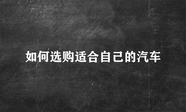 如何选购适合自己的汽车
