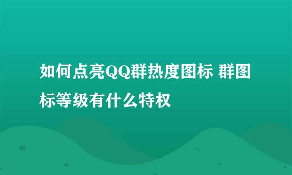 如何点亮QQ群热度图标 群图标等级有什么特权