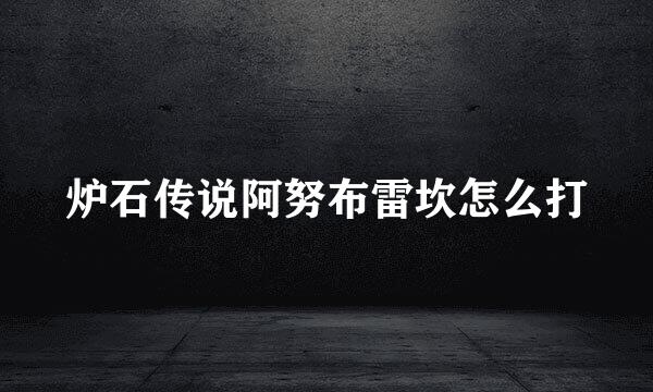 炉石传说阿努布雷坎怎么打