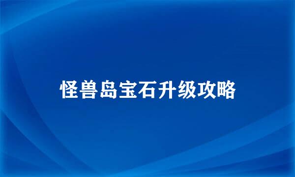 怪兽岛宝石升级攻略