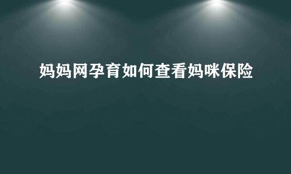 妈妈网孕育如何查看妈咪保险