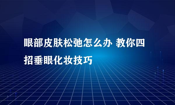 眼部皮肤松弛怎么办 教你四招垂眼化妆技巧