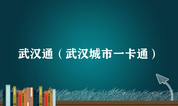 武汉通（武汉城市一卡通）