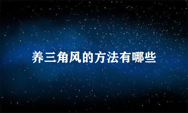 养三角风的方法有哪些