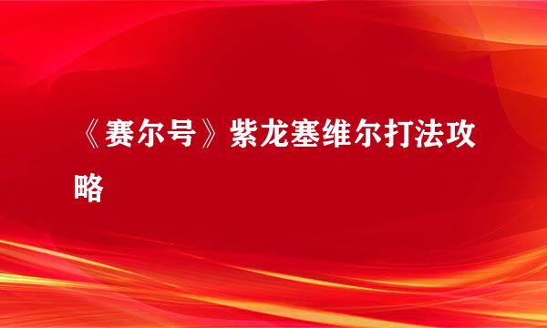 《赛尔号》紫龙塞维尔打法攻略