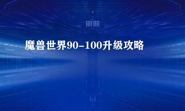 魔兽世界90-100升级攻略