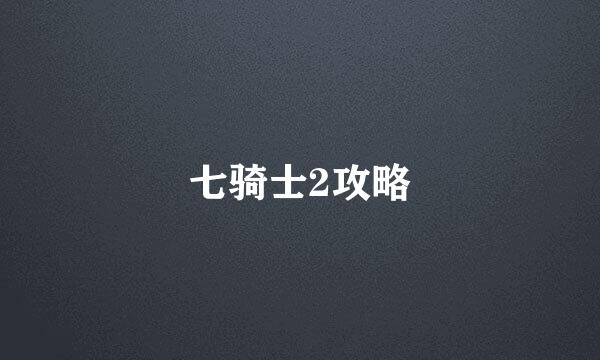 七骑士2攻略