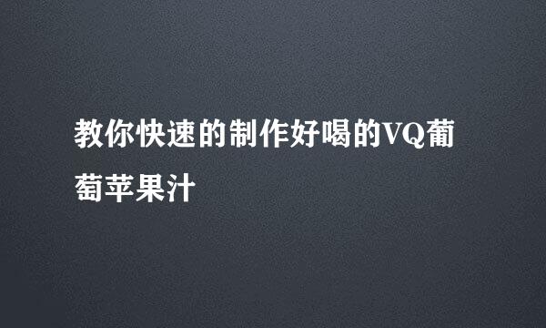 教你快速的制作好喝的VQ葡萄苹果汁