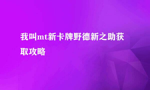 我叫mt新卡牌野德新之助获取攻略