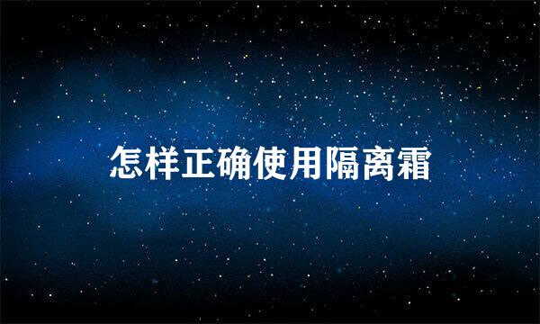 怎样正确使用隔离霜