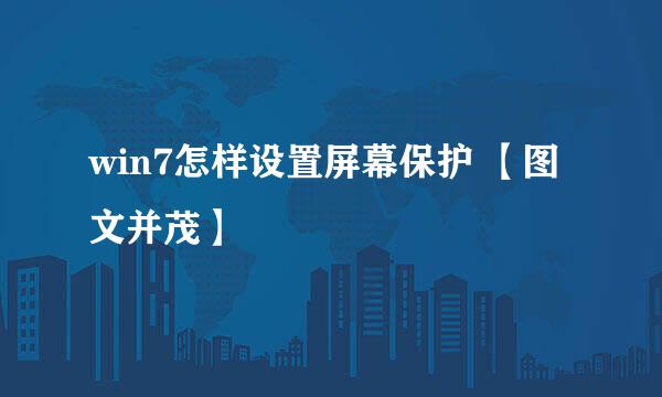 win7怎样设置屏幕保护 【图文并茂】