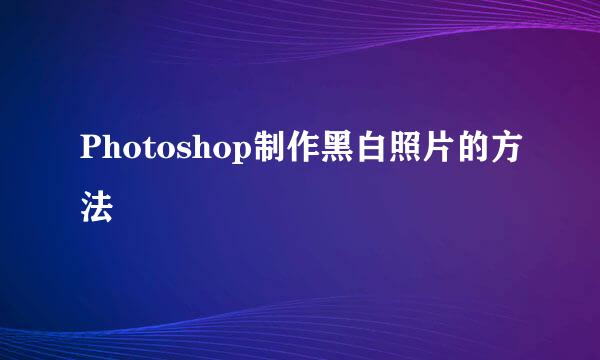 Photoshop制作黑白照片的方法