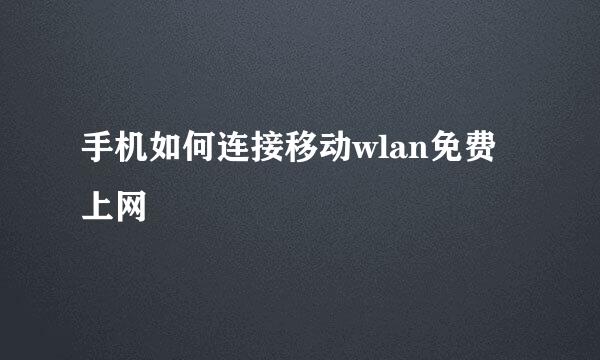 手机如何连接移动wlan免费上网