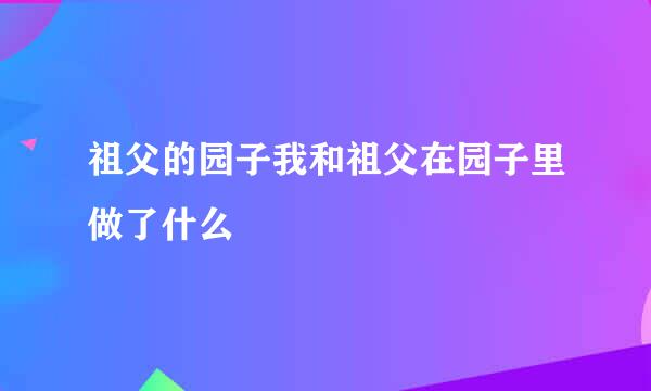 祖父的园子我和祖父在园子里做了什么