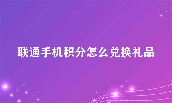 联通手机积分怎么兑换礼品