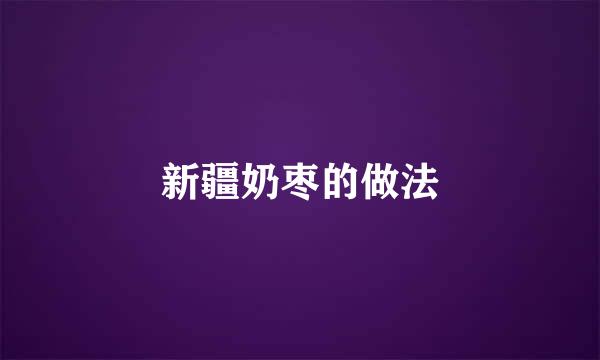 新疆奶枣的做法