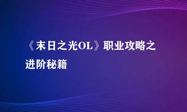 《末日之光OL》职业攻略之进阶秘籍