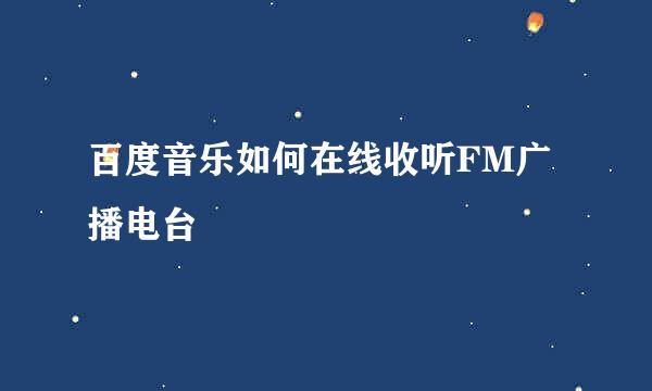 百度音乐如何在线收听FM广播电台