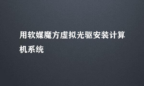 用软媒魔方虚拟光驱安装计算机系统