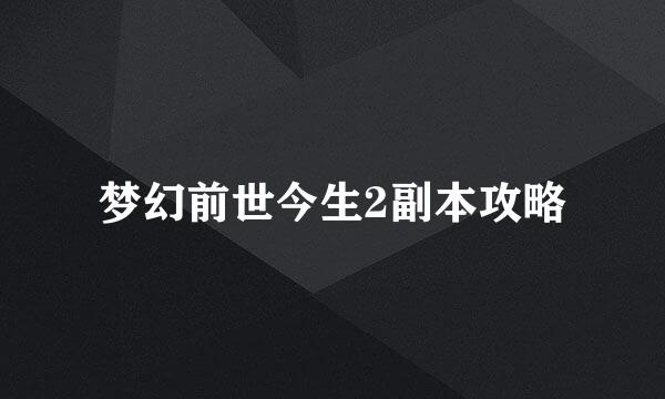 梦幻前世今生2副本攻略