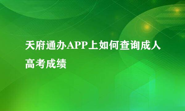 天府通办APP上如何查询成人高考成绩