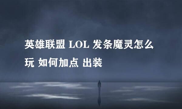 英雄联盟 LOL 发条魔灵怎么玩 如何加点 出装