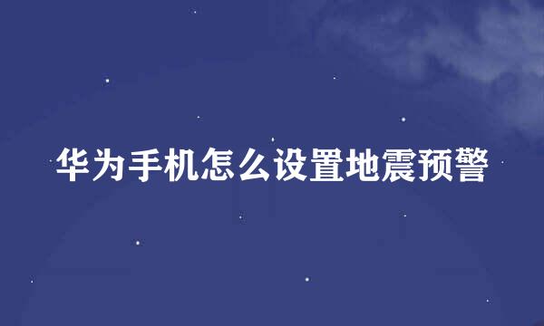 华为手机怎么设置地震预警