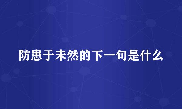 防患于未然的下一句是什么